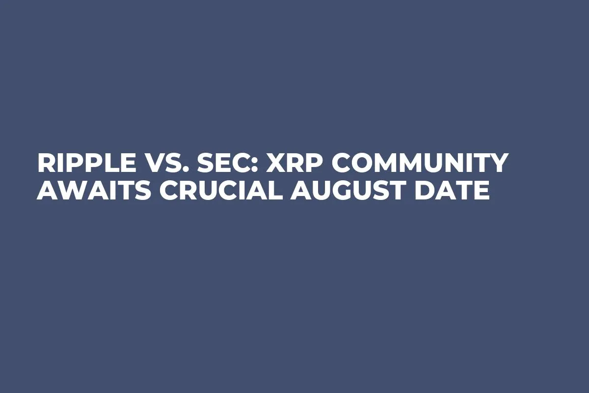 Ripple vs. SEC: XRP Community Awaits Crucial August Date