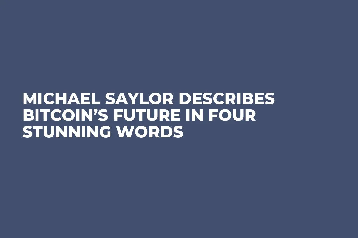 Michael Saylor Describes Bitcoin’s Future in Four Stunning Words