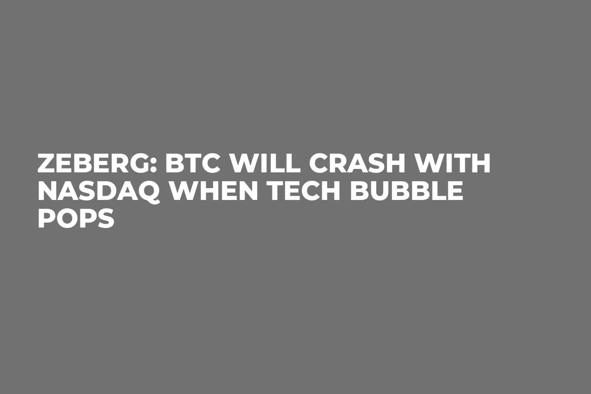 Zeberg: BTC Will Crash With Nasdaq When Tech Bubble Pops