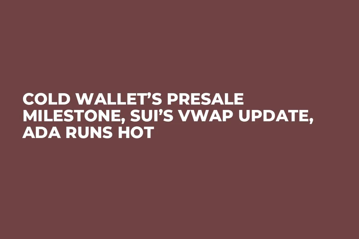 Cold Wallet’s Presale Milestone, SUI’s VWAP Update, ADA Runs Hot 