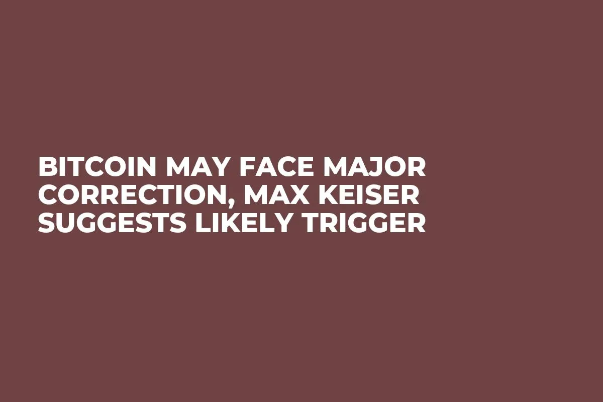 Bitcoin May Face Major Correction, Max Keiser Suggests Likely Trigger