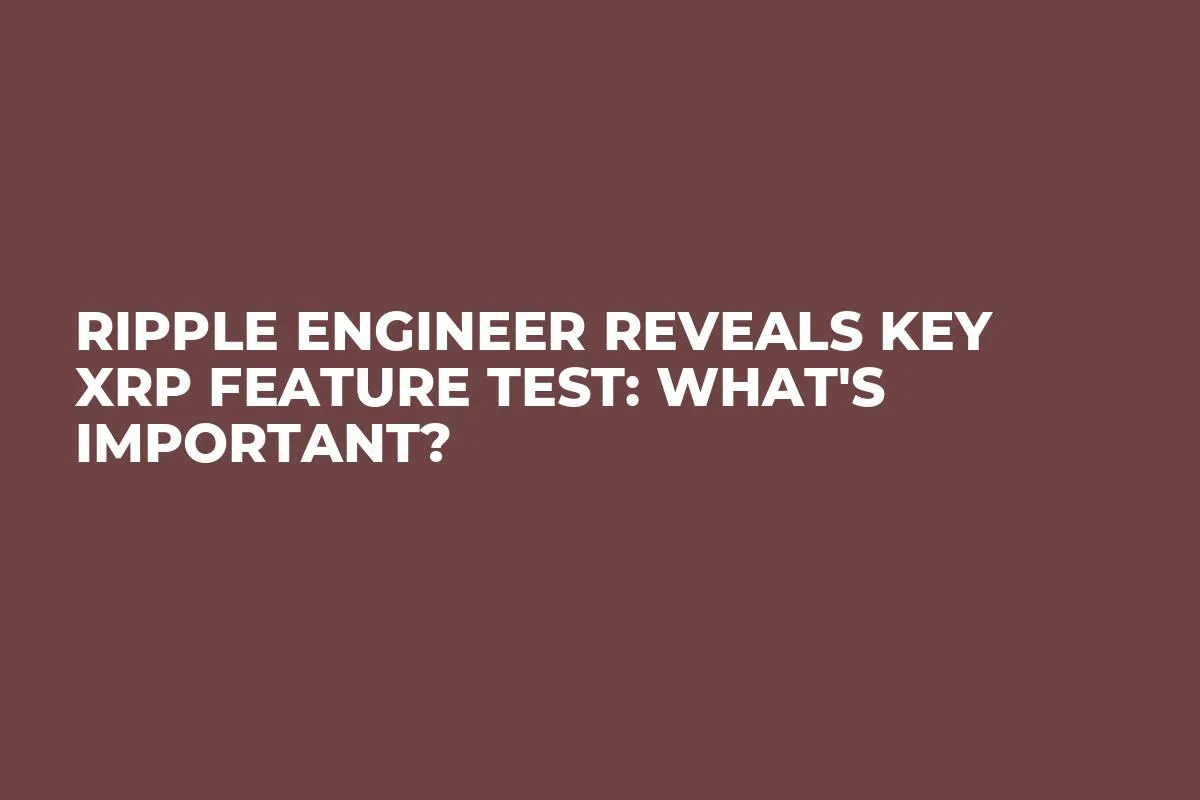 Ripple Engineer Reveals Key XRP Feature Test: What's Important?