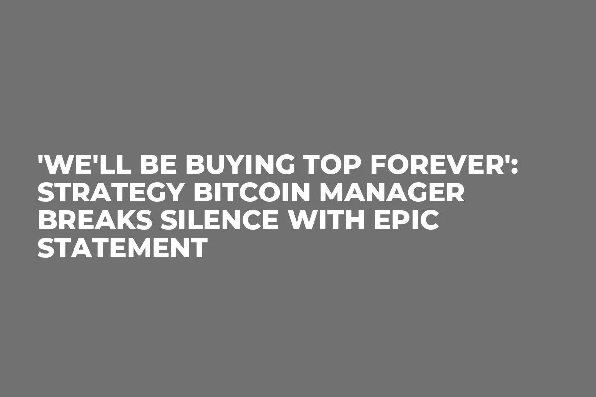 'We'll Be Buying Top Forever': Strategy Bitcoin Manager Breaks Silence With Epic Statement