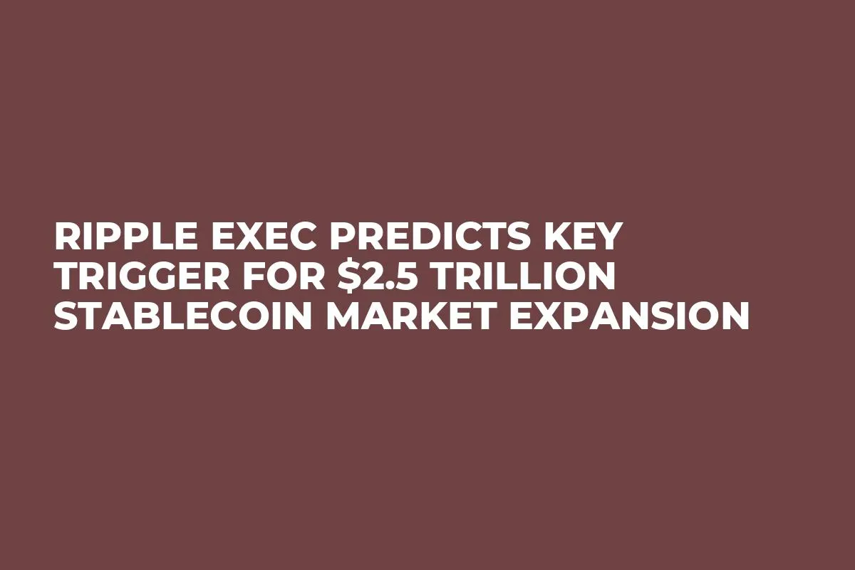 Ripple Exec Predicts Key Trigger for $2.5 Trillion Stablecoin Market Expansion