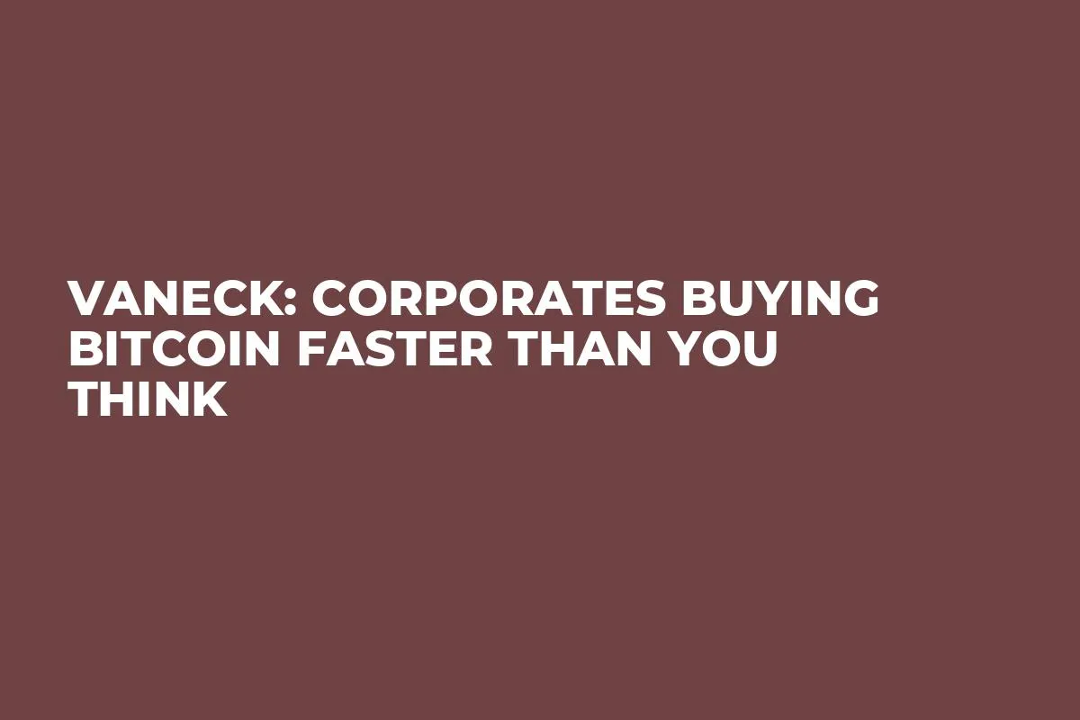 VanEck: Corporates Buying Bitcoin Faster Than You Think