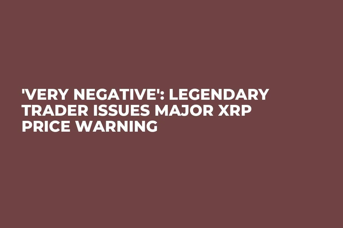 'Very Negative': Legendary Trader Issues Major XRP Price Warning