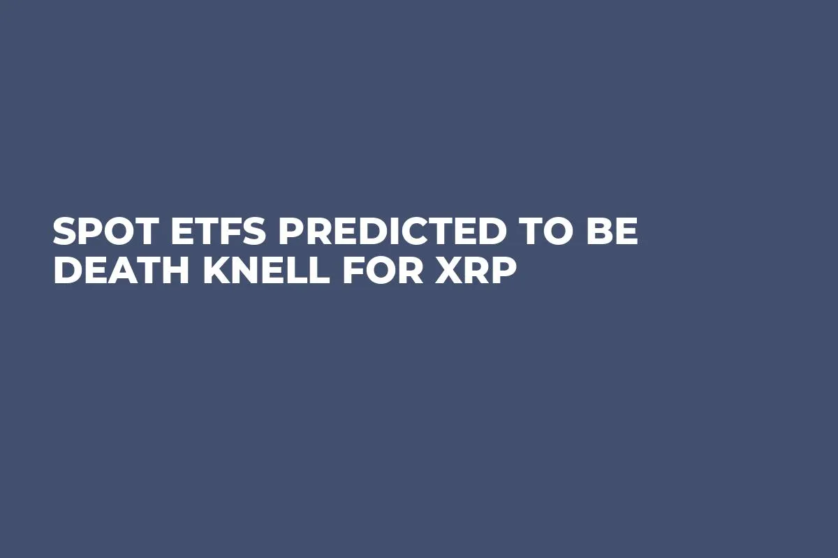 Spot ETFs Predicted to Be Death Knell for XRP