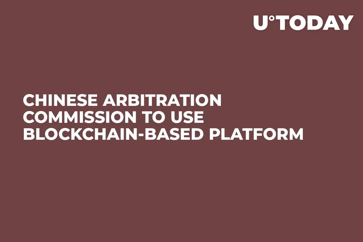 Chinese Arbitration Commission to Use Blockchain-Based Platform