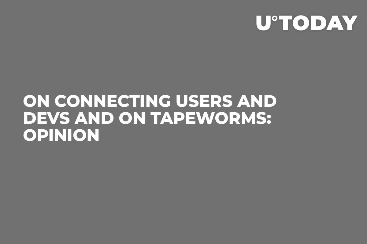 On Connecting Users and Devs And On Tapeworms: Opinion