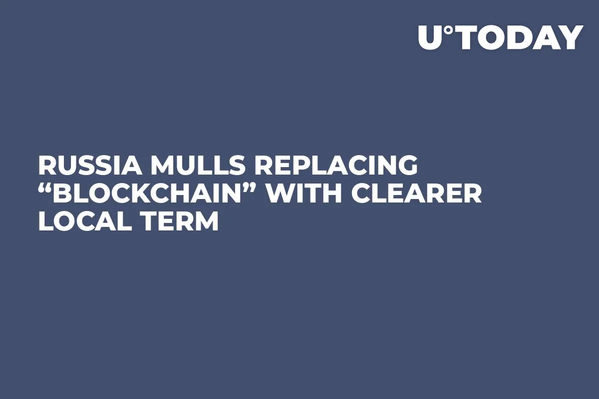 Russia Mulls Replacing “Blockchain” with Clearer Local Term