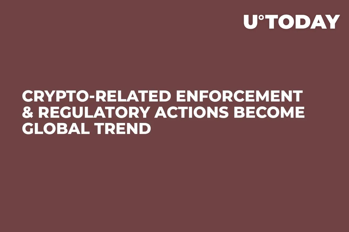 Crypto-Related Enforcement & Regulatory Actions Become Global Trend