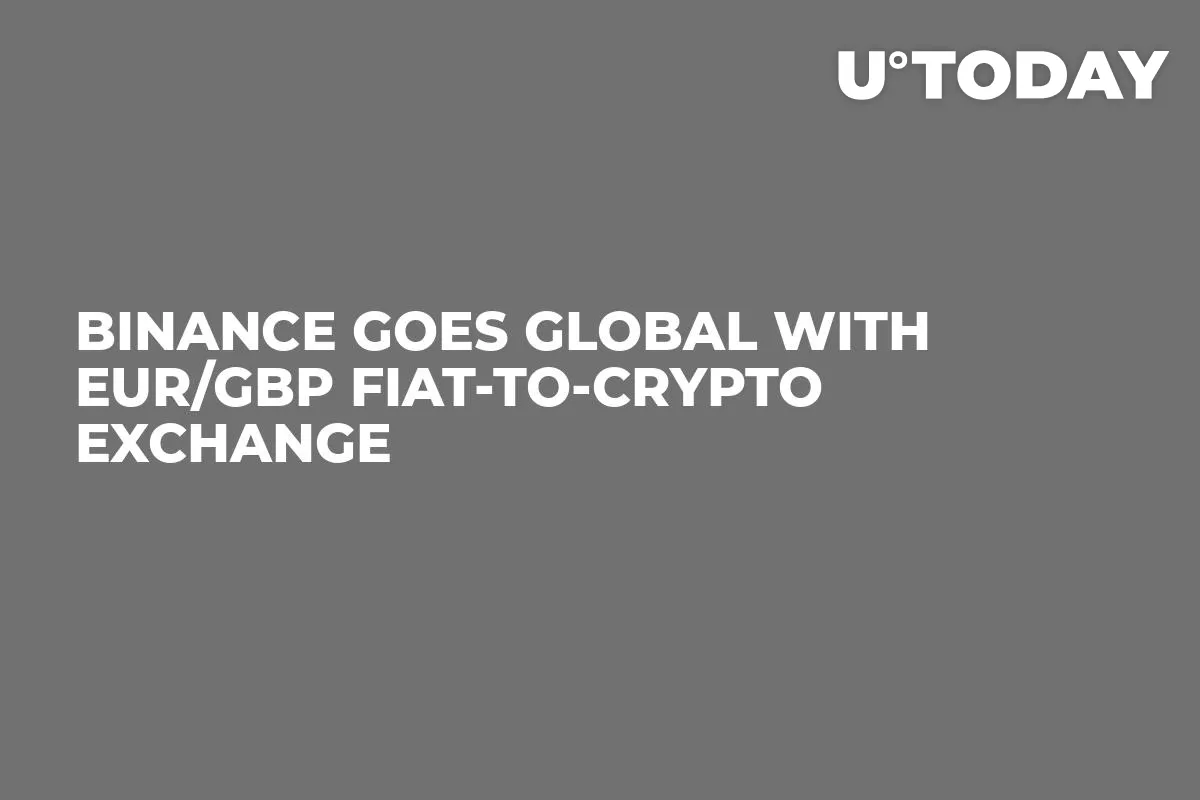 Binance Goes Global with EUR/GBP Fiat-to-Crypto Exchange