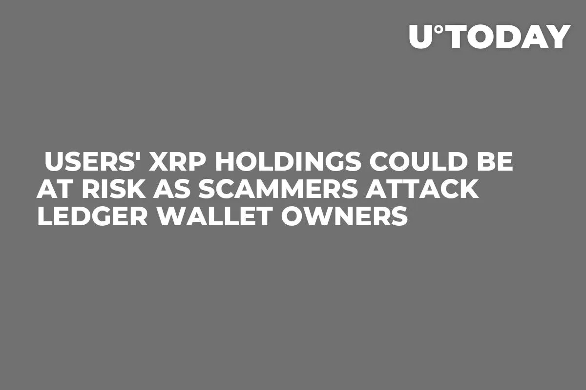  Users' XRP Holdings Could Be At Risk as Scammers Attack Ledger Wallet Owners