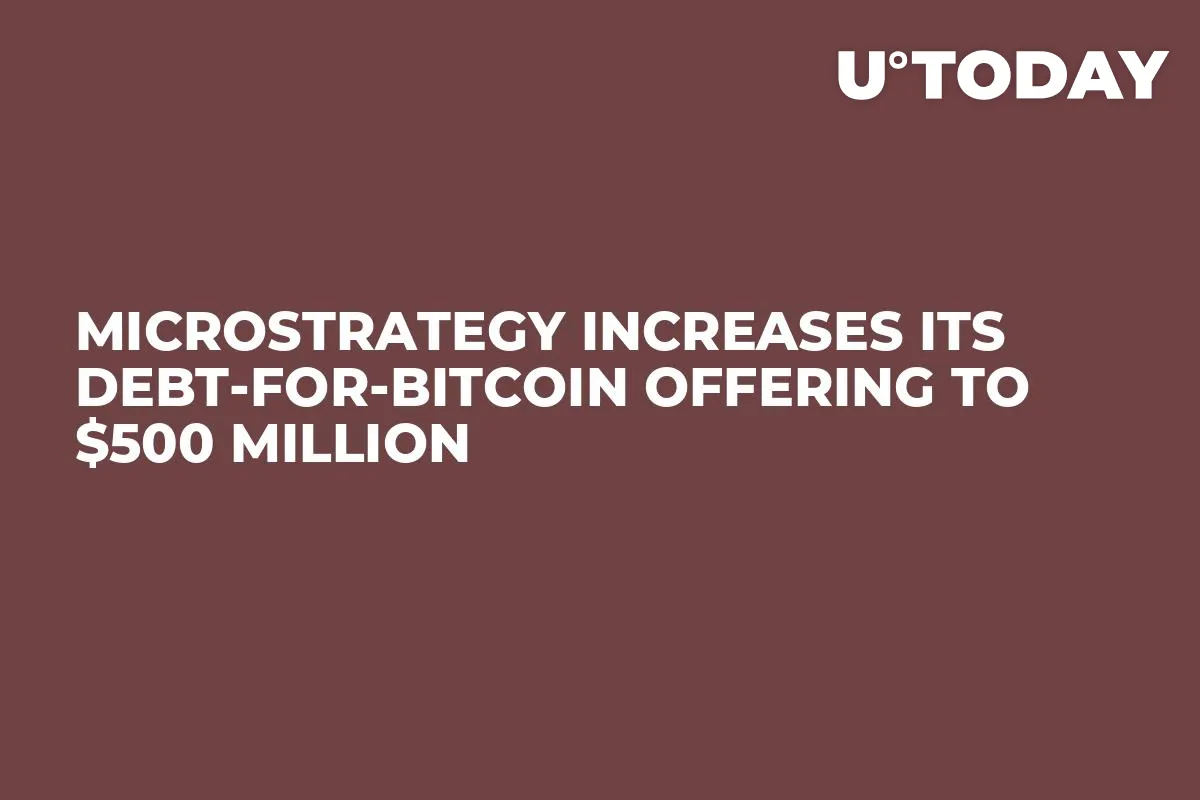 MicroStrategy Increases Its Debt-for-Bitcoin Offering to $500 Million 