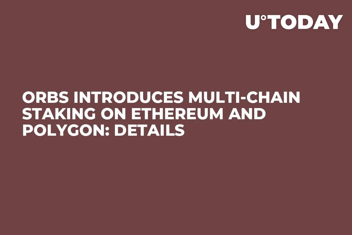 Orbs Introduces Multi-Chain Staking on Ethereum and Polygon: Details