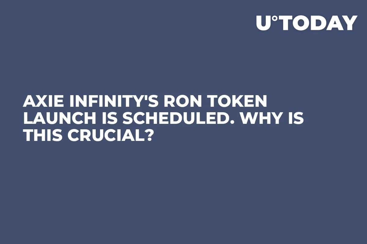 Axie Infinity's RON Token Launch Is Scheduled. Why Is This Crucial?