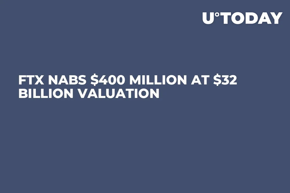 FTX Nabs $400 Million at $32 Billion Valuation