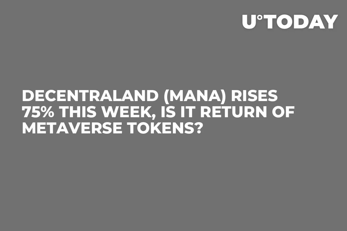 Decentraland (MANA) Rises 75% This Week, Is It Return of Metaverse Tokens?
