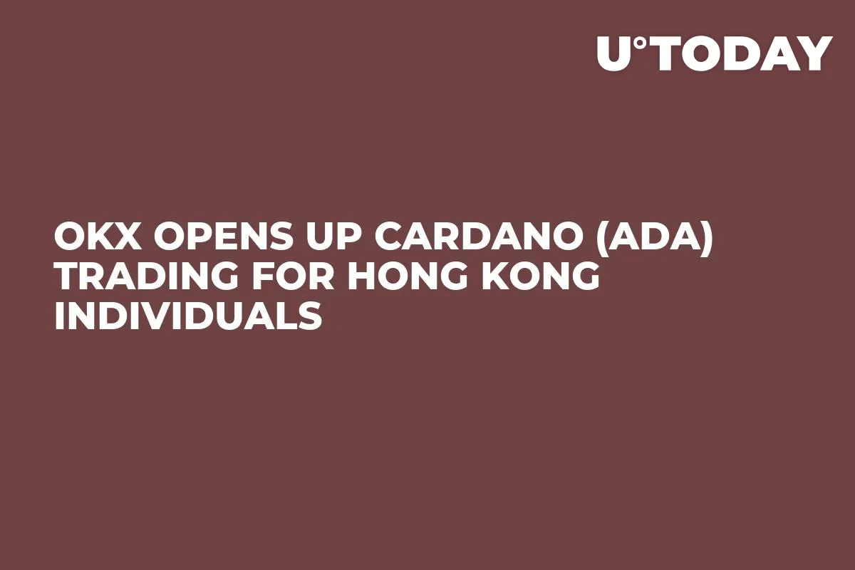 OKX Opens up Cardano (ADA) Trading for Hong Kong Individuals