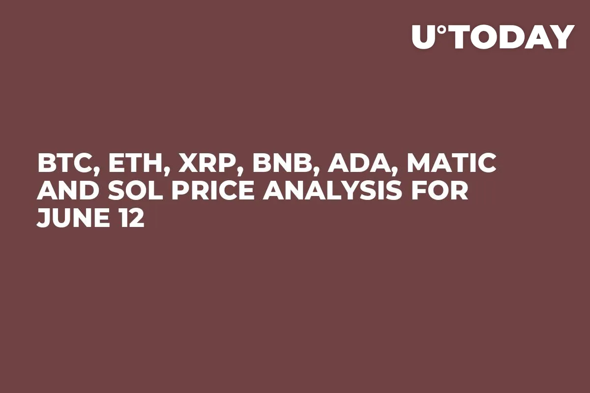 BTC, ETH, XRP, BNB, ADA, MATIC and SOL Price Analysis for June 12