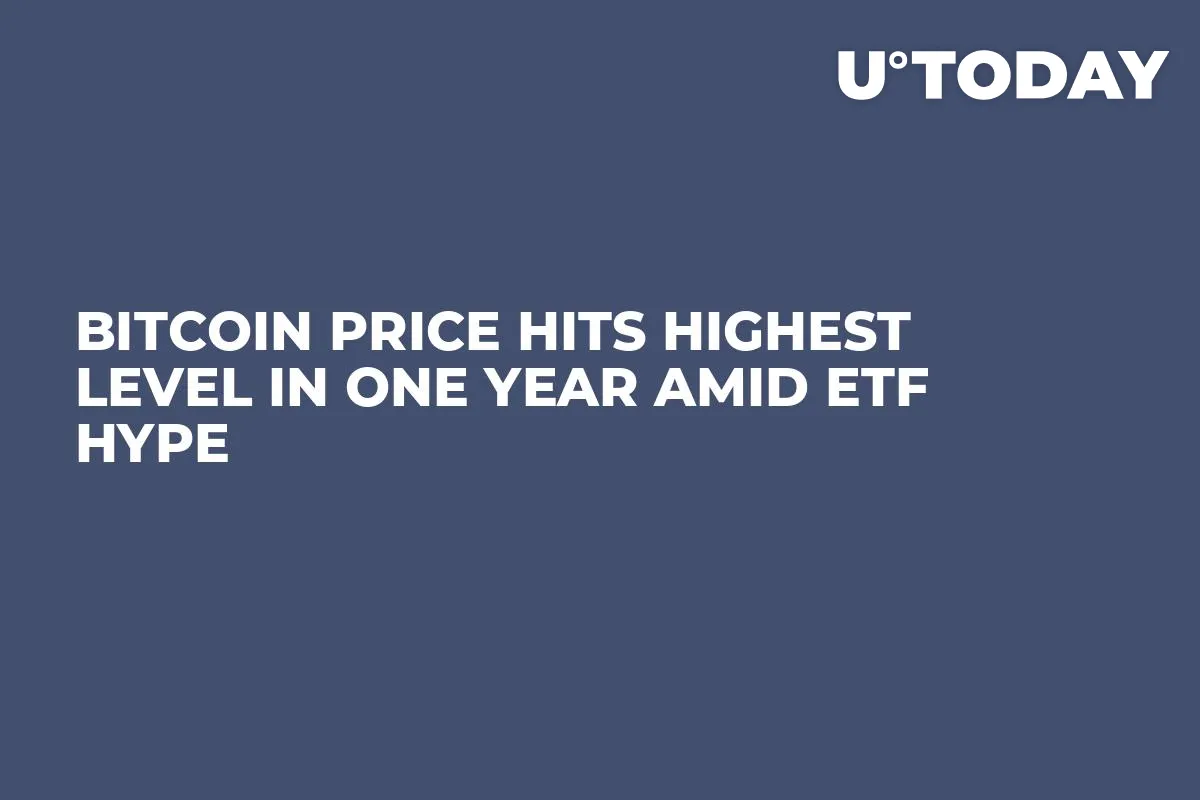Bitcoin Price Hits Highest Level in One Year Amid ETF Hype 