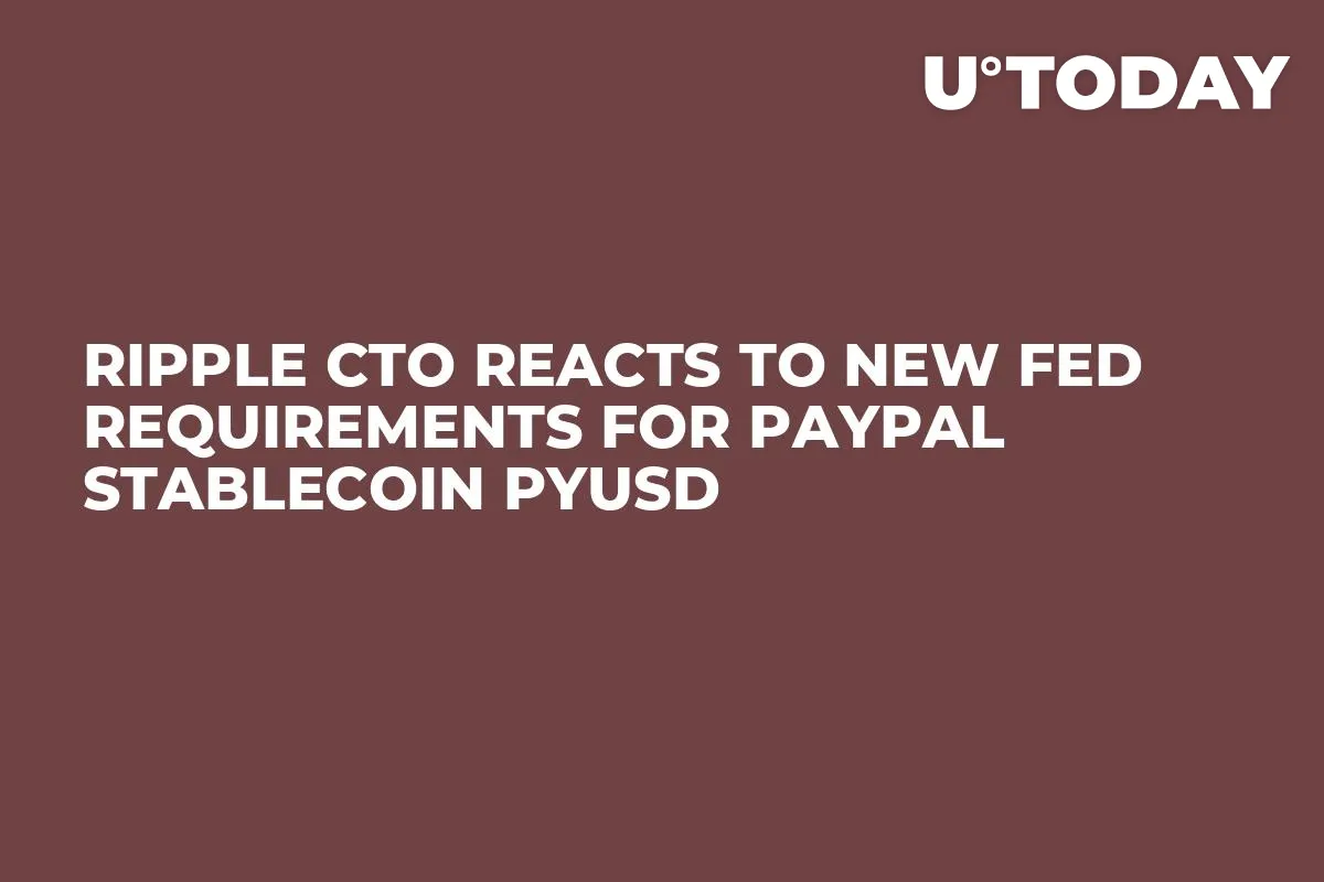 Ripple CTO Reacts to New Fed Requirements for PayPal Stablecoin PYUSD