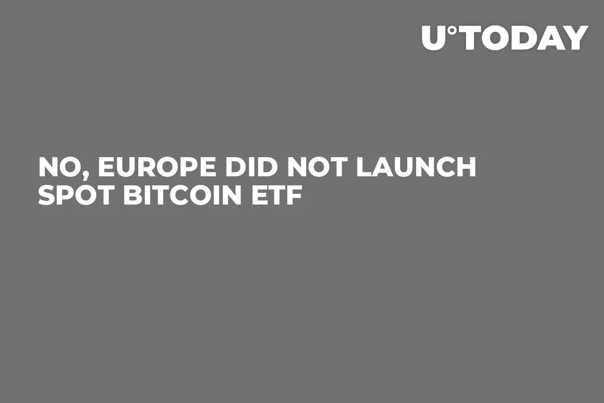 No, Europe Did Not Launch Spot Bitcoin ETF