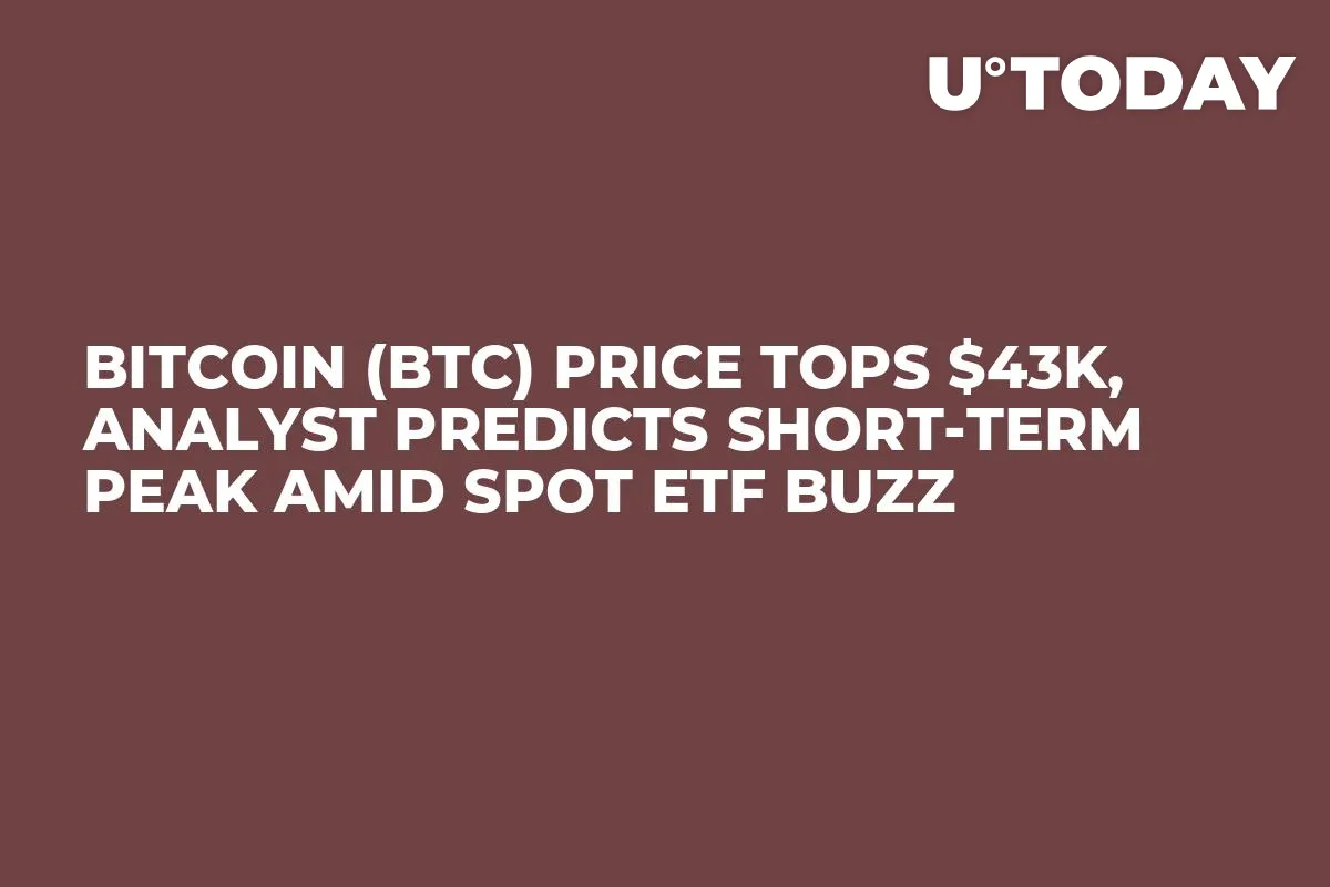 Bitcoin (BTC) Price Tops $43K, Analyst Predicts Short-Term Peak Amid Spot ETF Buzz