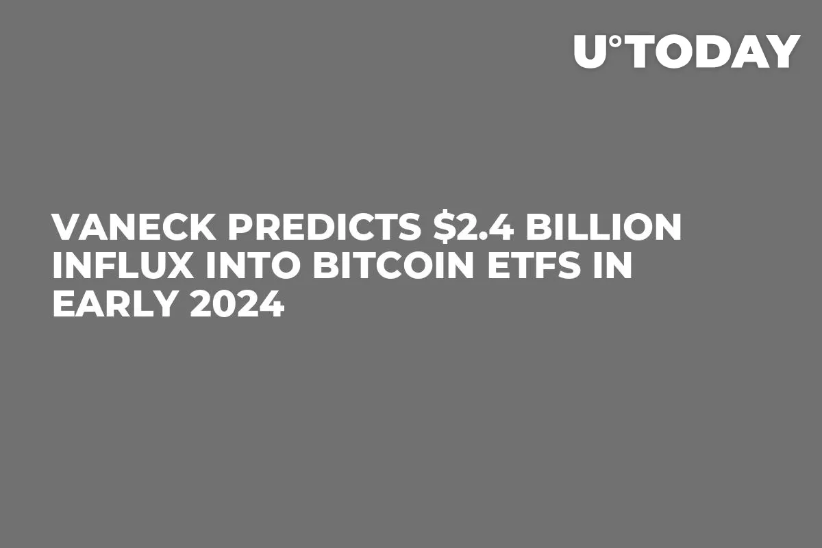 VanEck Predicts $2.4 Billion Influx into Bitcoin ETFs in Early 2024