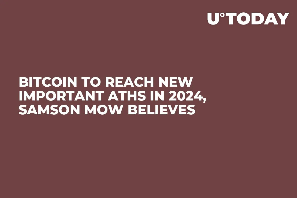Bitcoin to Reach New Important ATHs in 2024, Samson Mow Believes