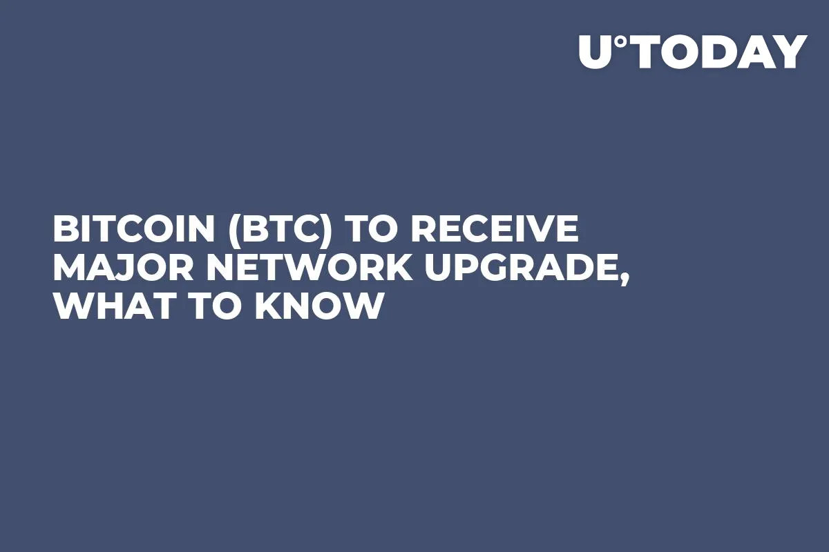 Bitcoin (BTC) to Receive Major Network Upgrade, What to Know