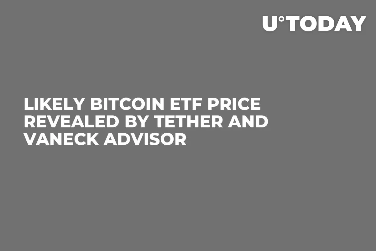 Likely Bitcoin ETF Price Revealed by Tether and VanEck Advisor