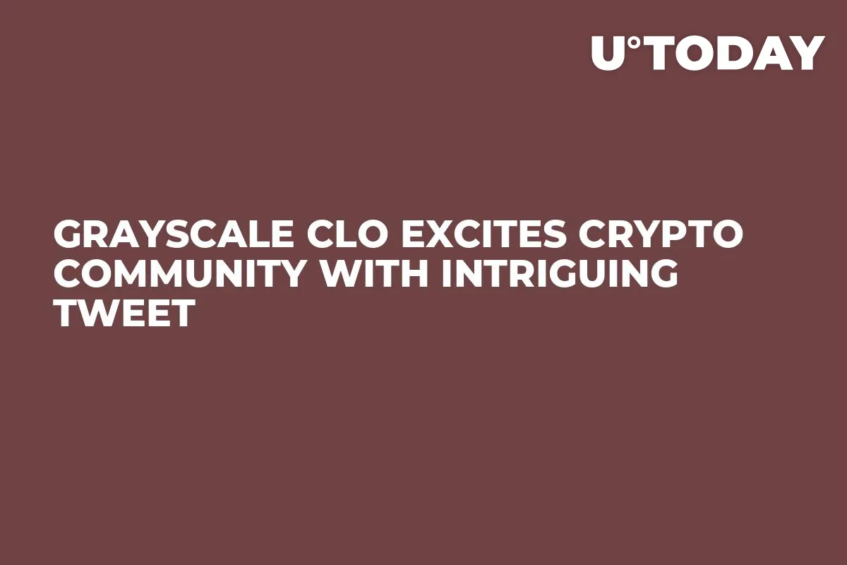 Grayscale CLO Excites Crypto Community With Intriguing Tweet