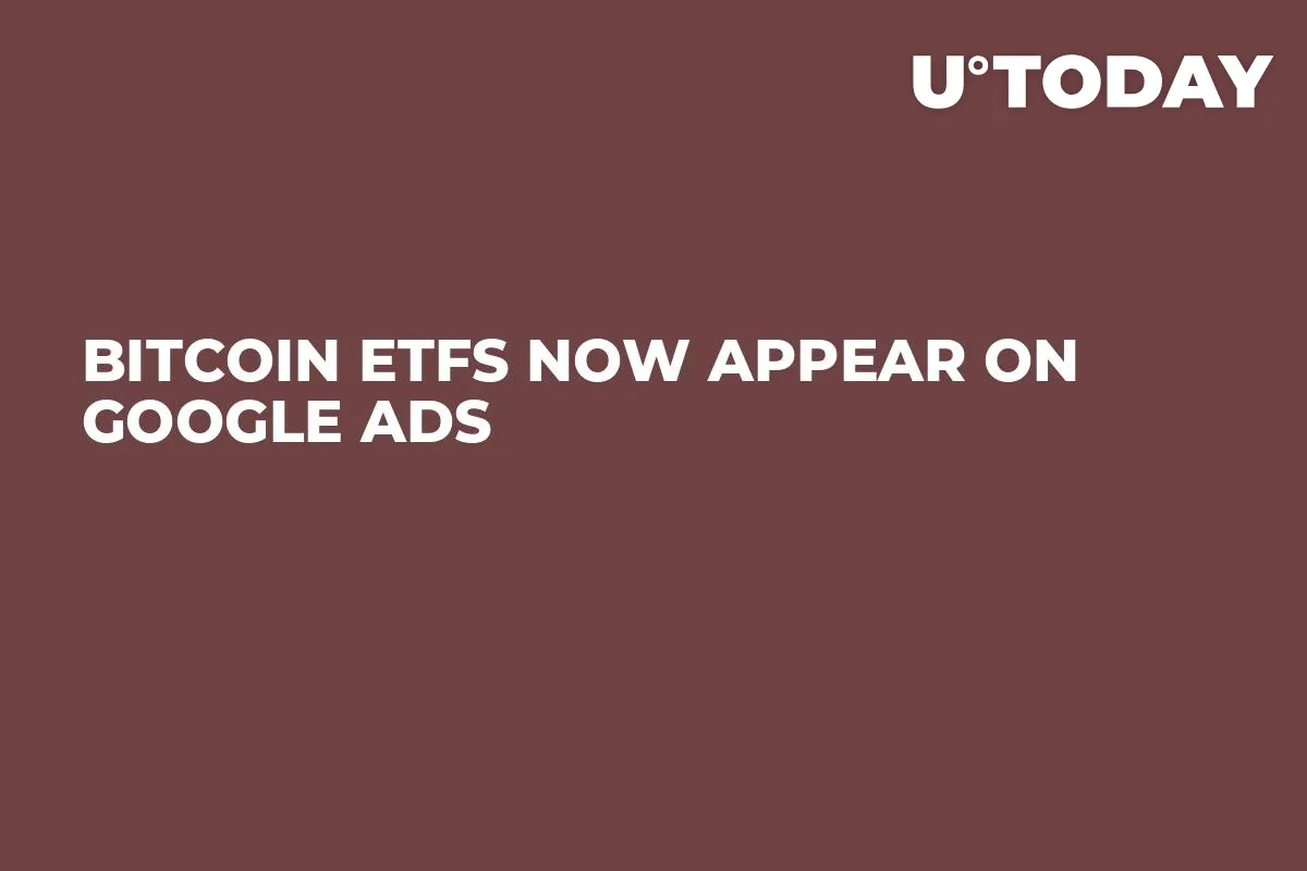 Bitcoin ETFs Now Appear on Google Ads