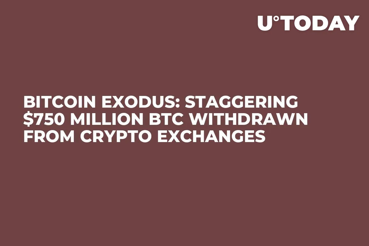 Bitcoin Exodus: Staggering $750 Million BTC Withdrawn From Crypto Exchanges