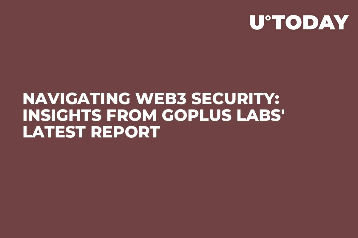 Navigating Web3 Security: Insights From GoPlus Labs' Latest Report