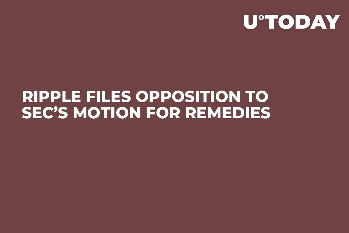 Ripple Files Opposition to SEC’s Motion for Remedies