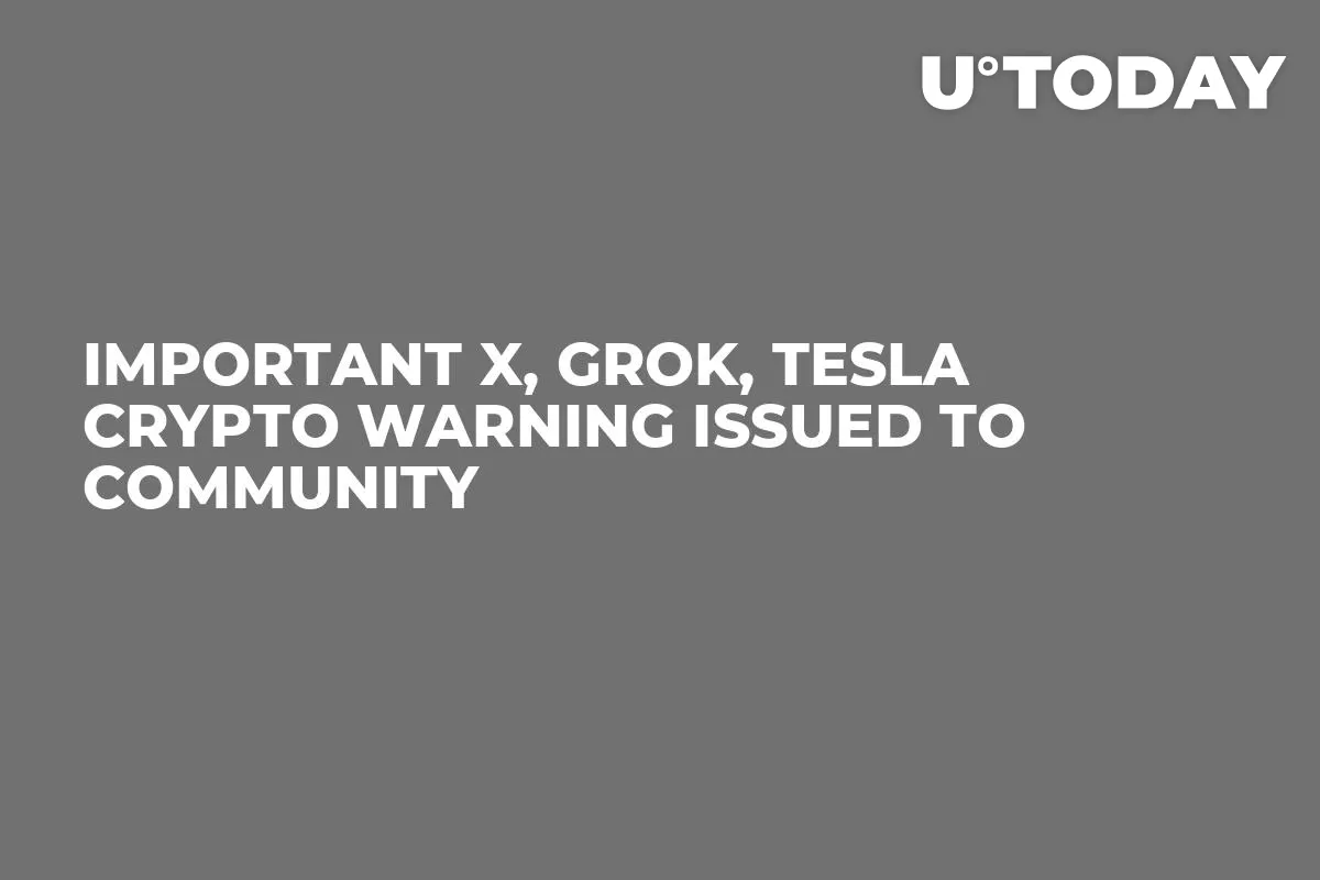 Important X, Grok, Tesla Crypto Warning Issued to Community
