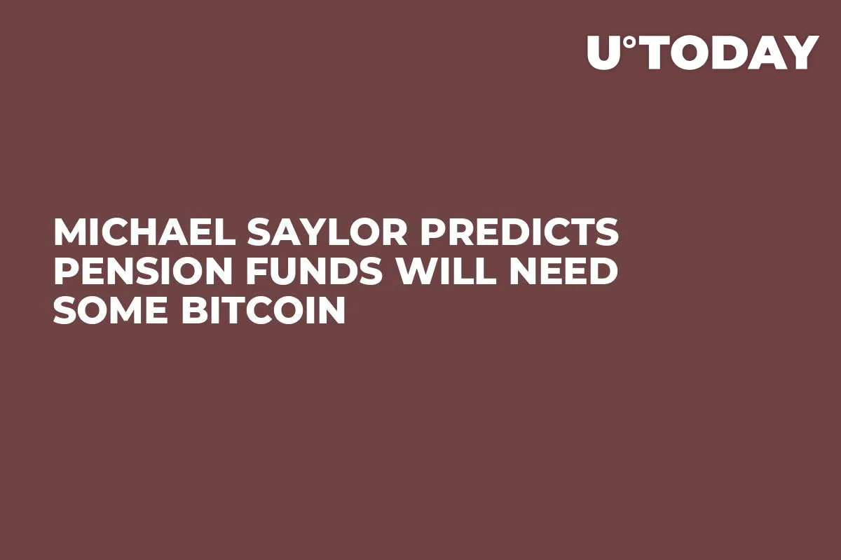 Michael Saylor Predicts Pension Funds Will Need Some Bitcoin