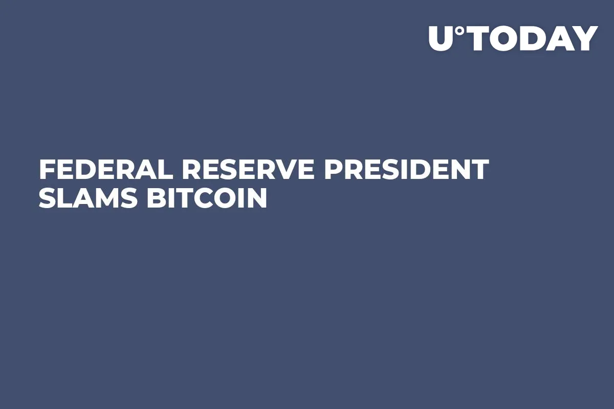 Federal Reserve President Slams Bitcoin 
