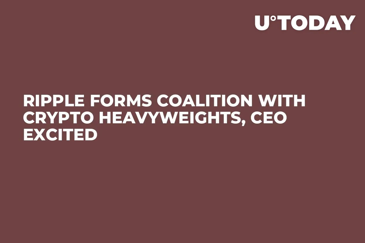 Ripple Forms Coalition With Crypto Heavyweights, CEO Excited