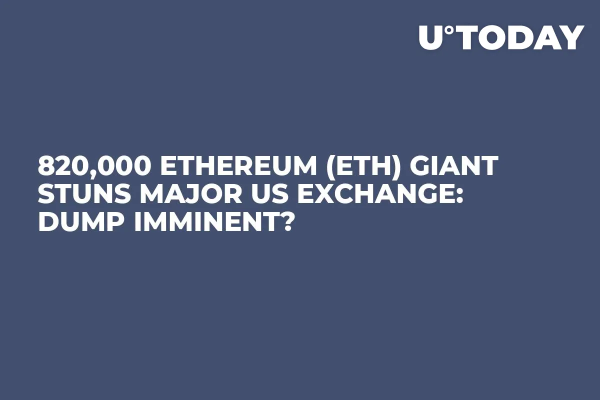820,000 Ethereum (ETH) Giant Stuns Major US Exchange: Dump Imminent?