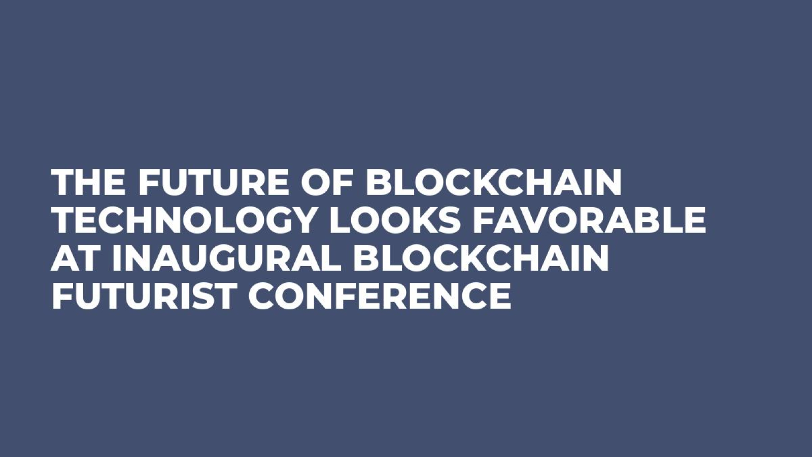 The Future of Blockchain Technology Looks Favorable At Inaugural Blockchain Futurist Conference