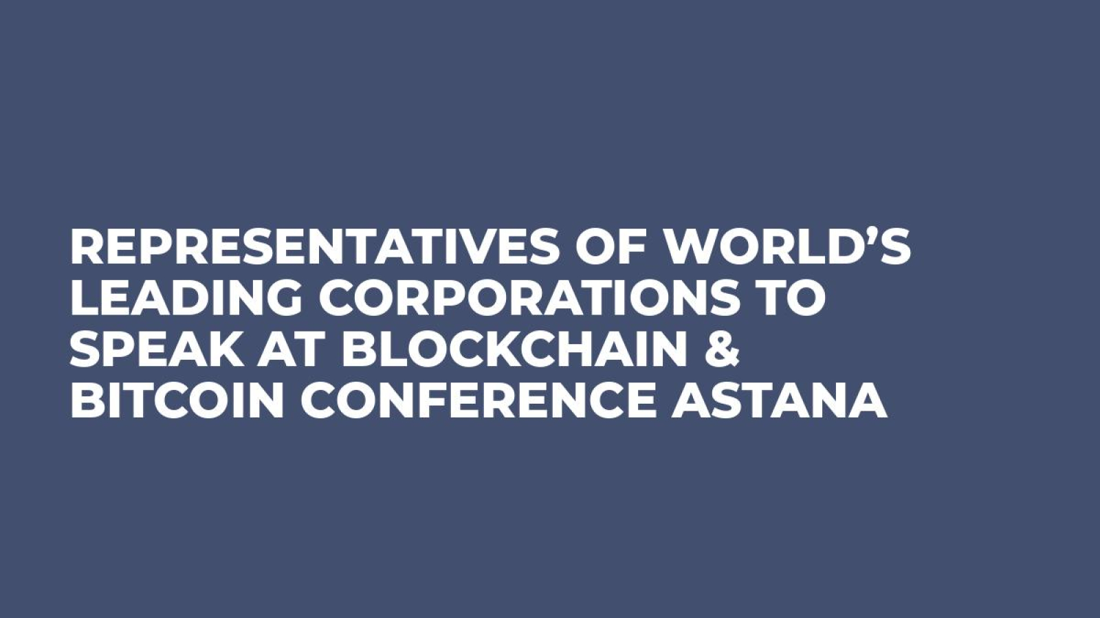 Representatives of world’s leading corporations to speak at Blockchain & Bitcoin Conference Astana
