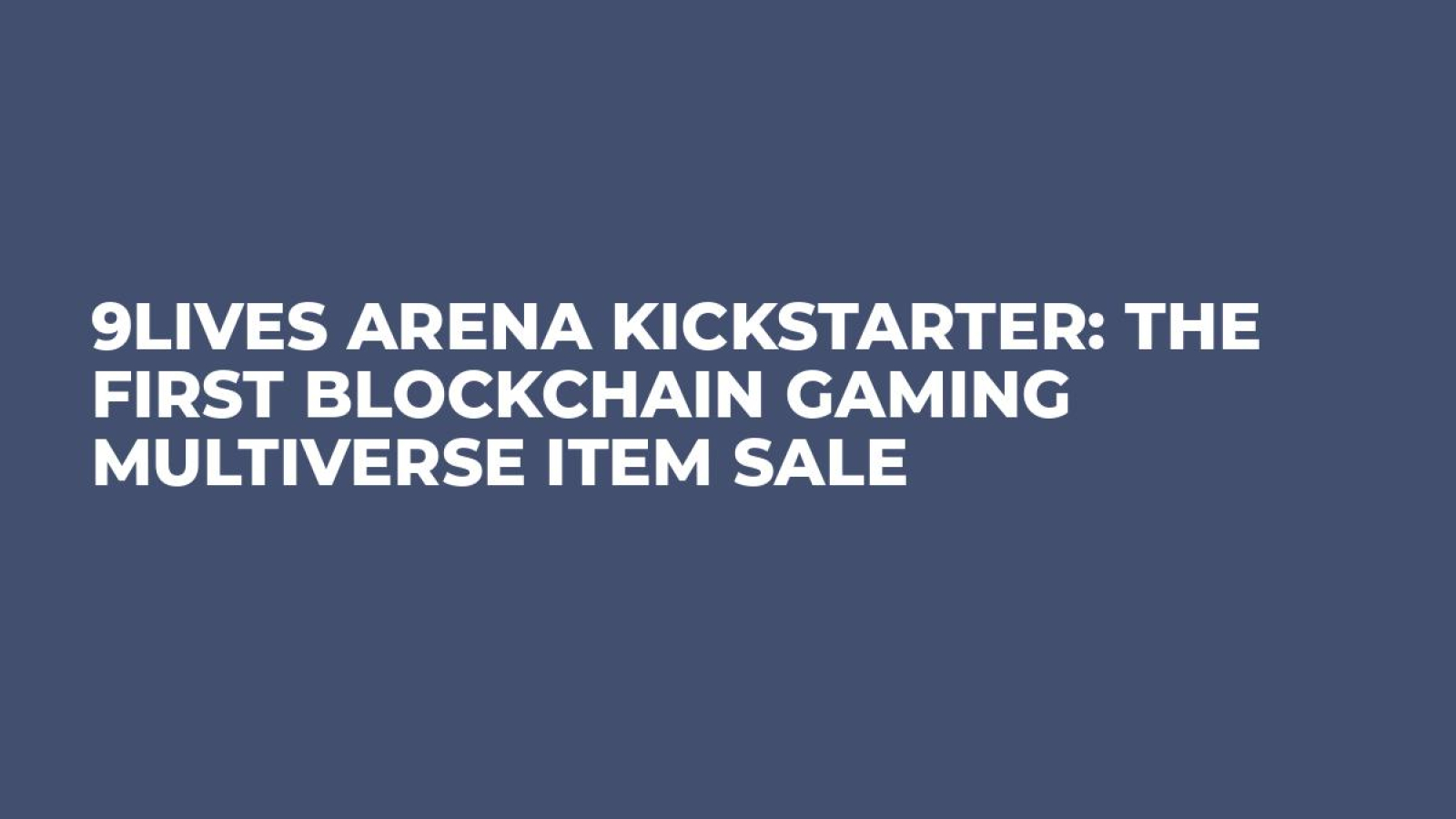 9Lives Arena Kickstarter: The First Blockchain Gaming Multiverse Item Sale 