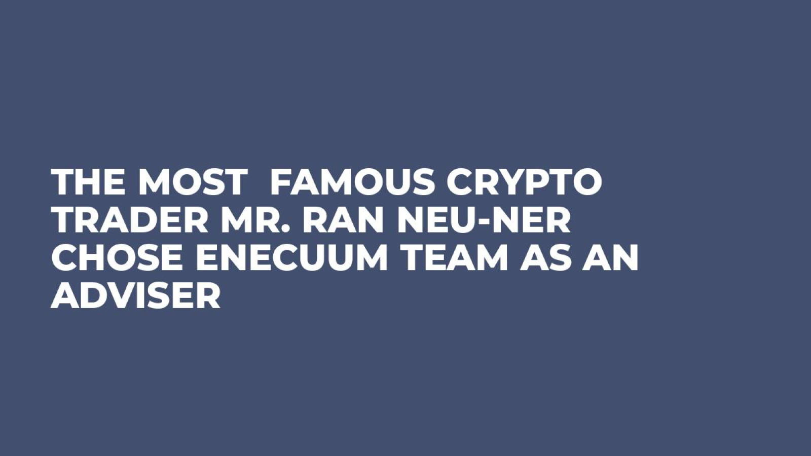The most  famous crypto trader Mr. Ran Neu-Ner  chose Enecuum team as an adviser