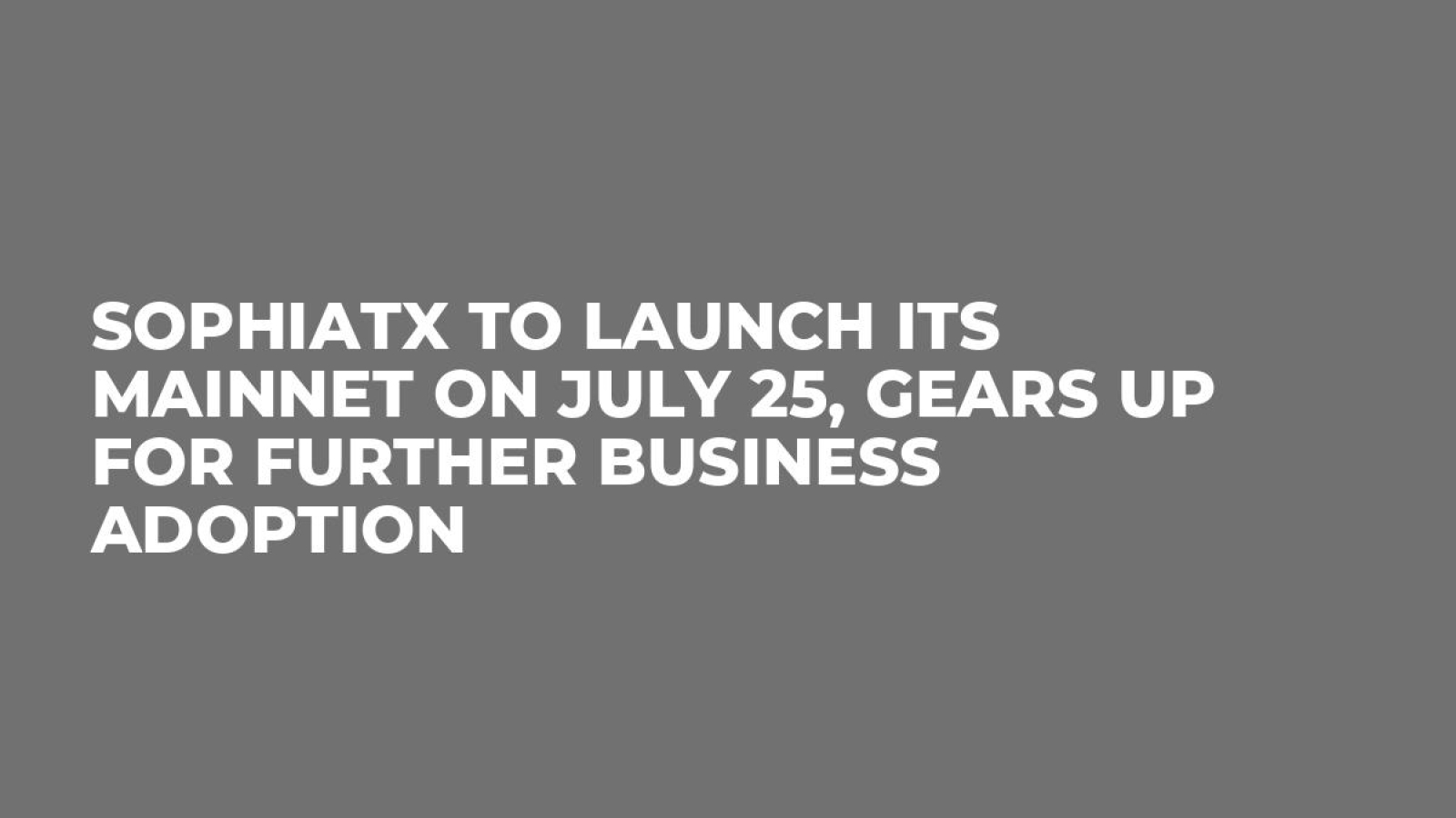 SophiaTX to launch its mainnet on July 25, gears up for further business adoption