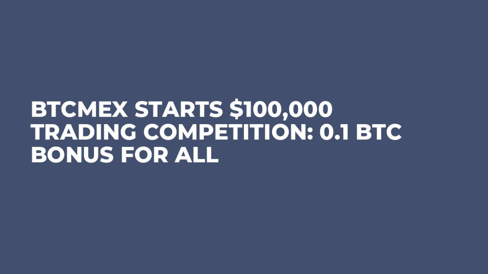 BTCMEX Starts $100,000 Trading Competition: 0.1 BTC Bonus for All