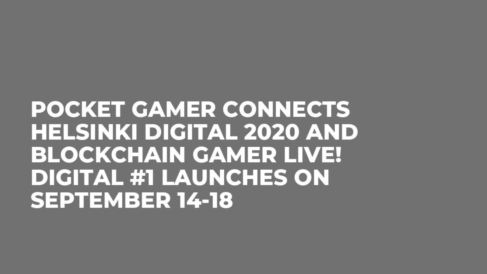 Pocket Gamer Connects Helsinki Digital 2020 and Blockchain Gamer LIVE! Digital #1 launches on September 14-18