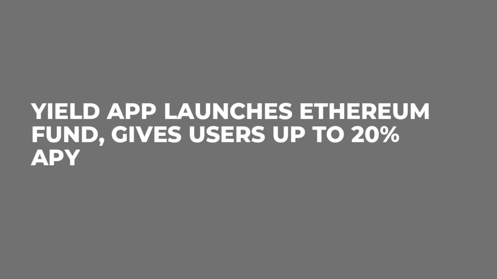 YIELD App Launches Ethereum Fund, Gives Users Up To 20% APY